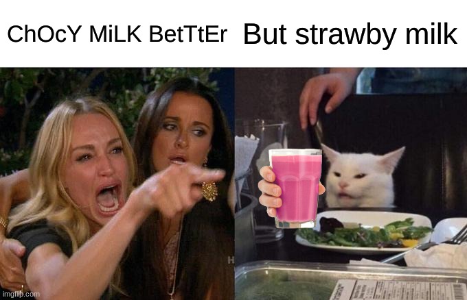 But strawby milk? | ChOcY MiLK BetTtEr; But strawby milk | image tagged in memes,woman yelling at cat | made w/ Imgflip meme maker