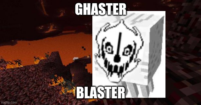 *face plam* | GHASTER; BLASTER | image tagged in nether,gaster blaster,lol,puns | made w/ Imgflip meme maker