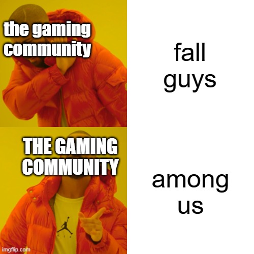 so troo | fall guys; the gaming community; THE GAMING COMMUNITY; among us | image tagged in memes,drake hotline bling | made w/ Imgflip meme maker