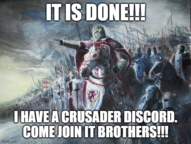 discord for crusaders!!! | IT IS DONE!!! I HAVE A CRUSADER DISCORD. COME JOIN IT BROTHERS!!! | image tagged in crusader,discord | made w/ Imgflip meme maker