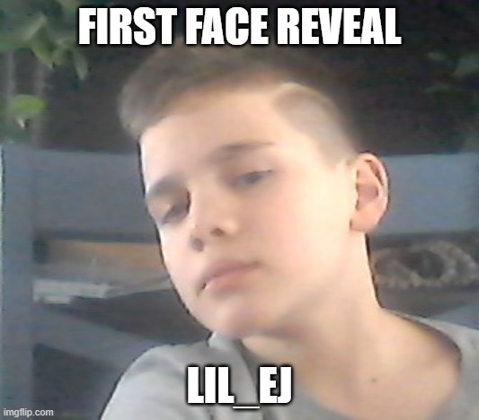FIRST FACE REVEAL; LIL_EJ | image tagged in face reveal | made w/ Imgflip meme maker