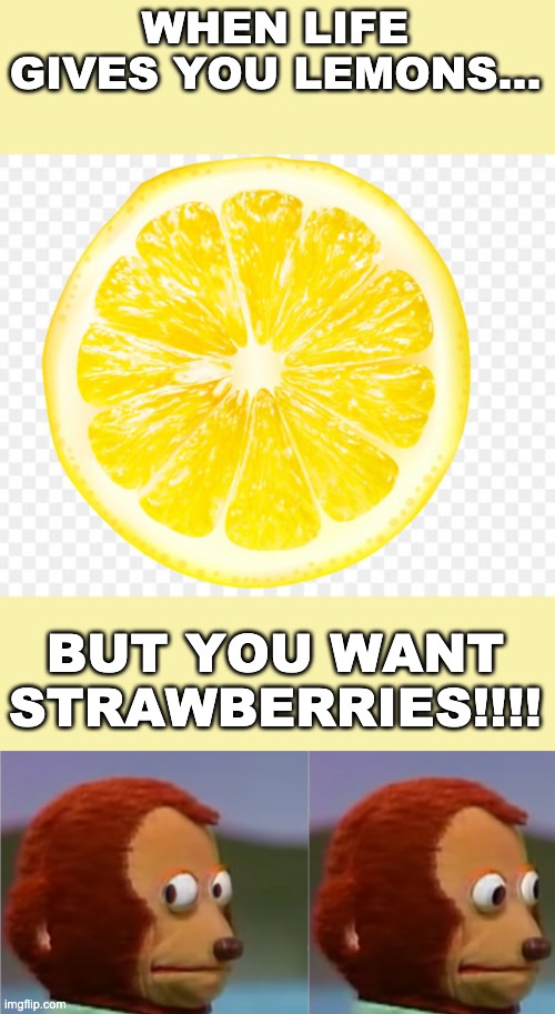 When Life Gives you Lemons | WHEN LIFE GIVES YOU LEMONS... BUT YOU WANT STRAWBERRIES!!!! | image tagged in awkward look,when life gives you lemons,fruit,lemons,strawberry,bruh moment | made w/ Imgflip meme maker