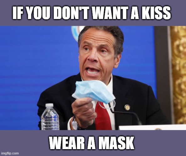 It is All Part of a Plan for Population Control | IF YOU DON'T WANT A KISS; WEAR A MASK | image tagged in cuomo is not a homo,italian stallion,grab em in the focaccia,whatsamattau | made w/ Imgflip meme maker