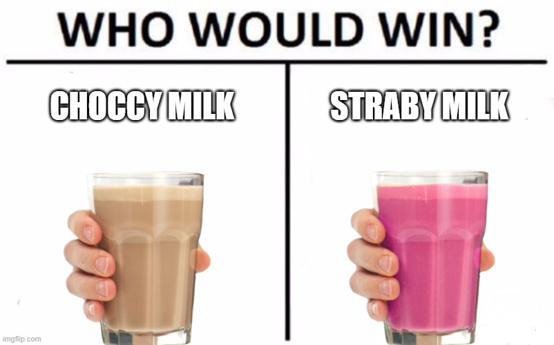 Who Would Win? | CHOCCY MILK; STRABY MILK | image tagged in memes,who would win | made w/ Imgflip meme maker