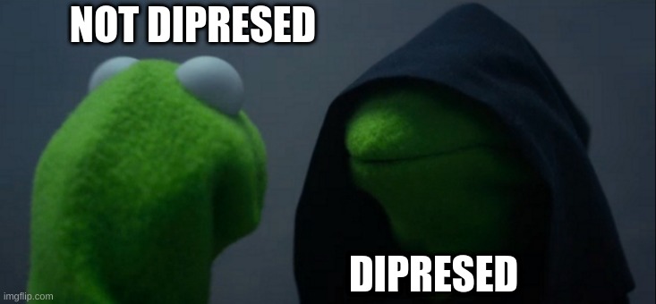 Evil Kermit | NOT DIPRESED; DIPRESED | image tagged in memes,evil kermit | made w/ Imgflip meme maker