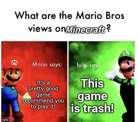 Mario Bros Views | Minecraft; It's a pretty good game recommend you to play it! This game is trash! | image tagged in mario bros views,minecraft,gaming,luigi death stare,thank you mario | made w/ Imgflip meme maker