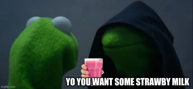 Want some strawby milk? | YO YOU WANT SOME STRAWBY MILK | image tagged in memes,evil kermit | made w/ Imgflip meme maker