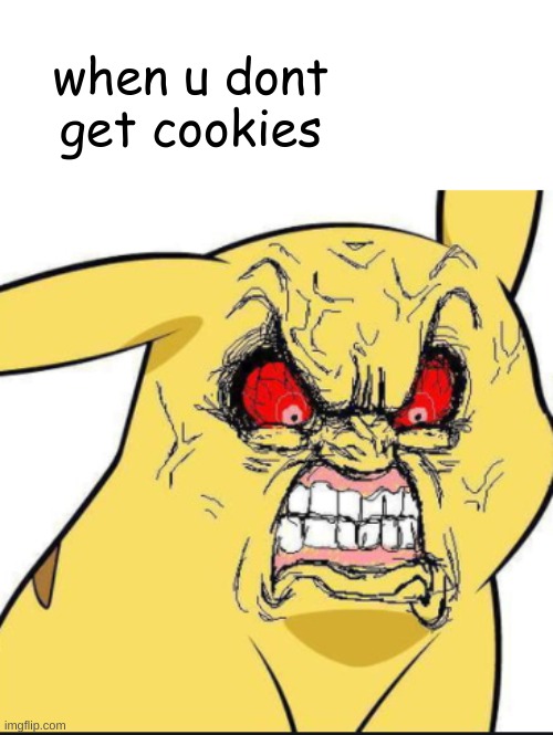 lol | when u dont get cookies | image tagged in rage pikachu | made w/ Imgflip meme maker