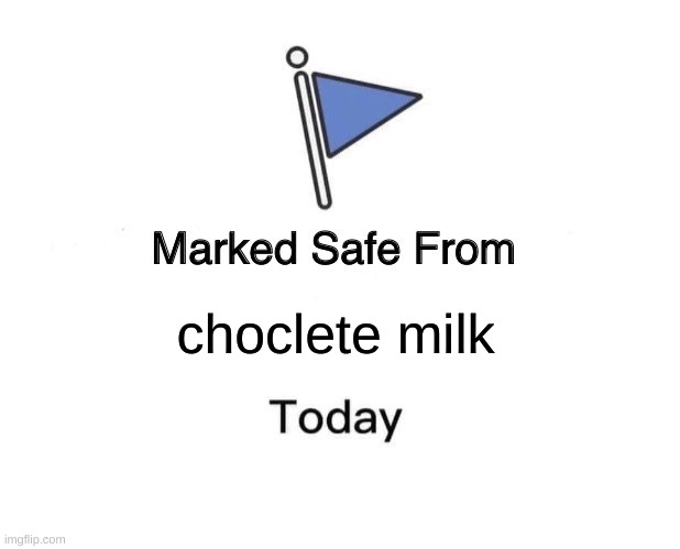 Marked Safe From | chocolate milk | image tagged in memes,marked safe from | made w/ Imgflip meme maker