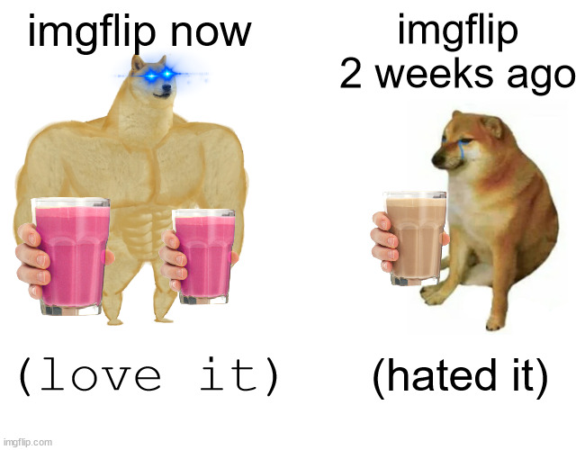 Buff Doge vs. Cheems | imgflip now; imgflip 2 weeks ago; (love it); (hated it) | image tagged in memes,buff doge vs cheems | made w/ Imgflip meme maker