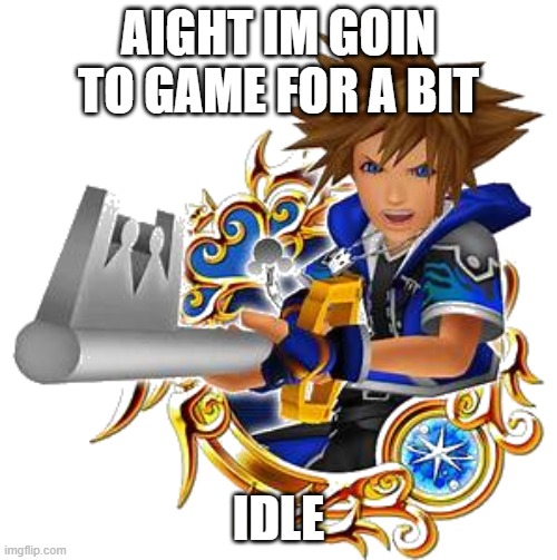 sora wisdom medal | AIGHT IM GOIN TO GAME FOR A BIT; IDLE | image tagged in sora wisdom medal | made w/ Imgflip meme maker