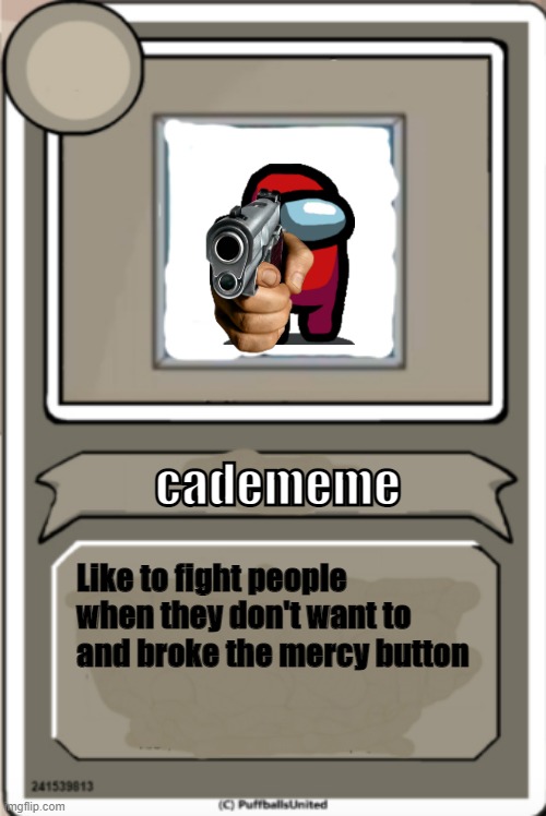 Character Bio | cadememe; Like to fight people when they don't want to and broke the mercy button | image tagged in character bio | made w/ Imgflip meme maker