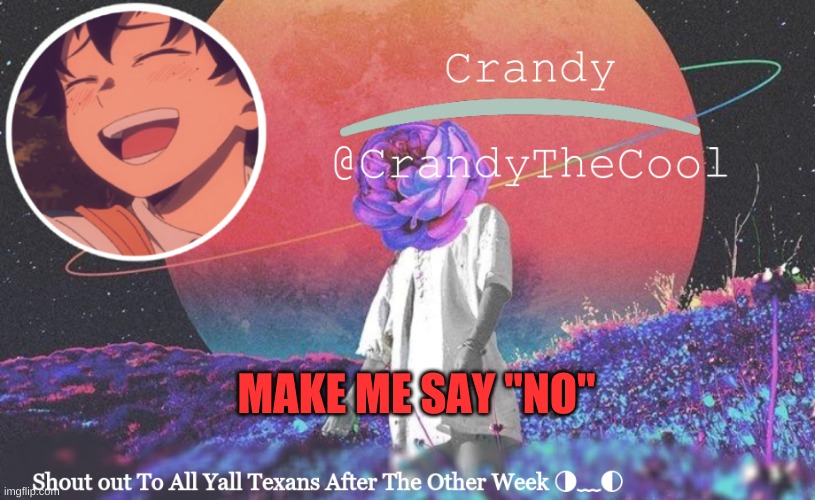 CTC annoucment | MAKE ME SAY "NO" | image tagged in ctc annoucment | made w/ Imgflip meme maker