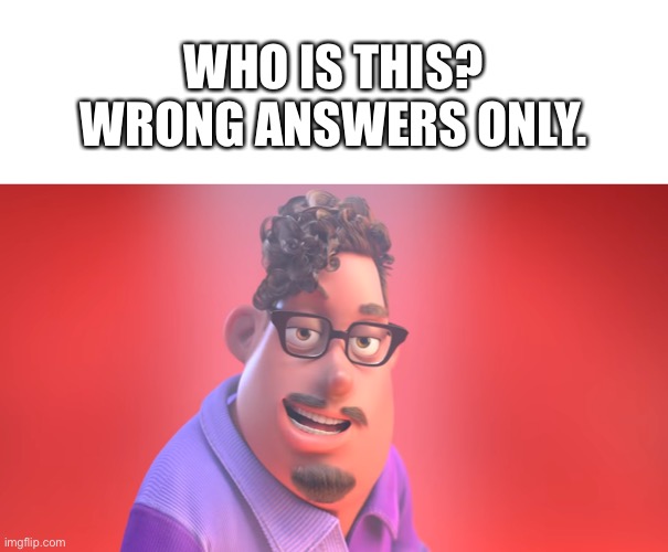 hmmm | WHO IS THIS? WRONG ANSWERS ONLY. | image tagged in memes,funny,hmmm | made w/ Imgflip meme maker