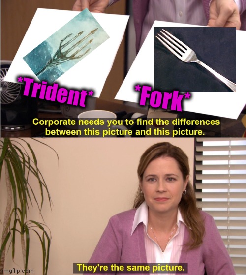 -Piercing food/enemy. | *Trident*; *Fork* | image tagged in memes,they're the same picture,aquaman,weapons,hell's kitchen,fork | made w/ Imgflip meme maker