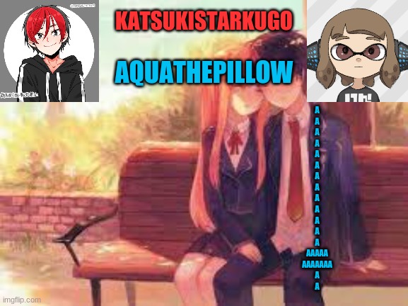 KatsukiStarkugoXAquathepillow | A
A
A
A
A
A
A
A
A
A
A
A
A
AAAAA
AAAAAAA
A
A | image tagged in katsukistarkugoxaquathepillow | made w/ Imgflip meme maker
