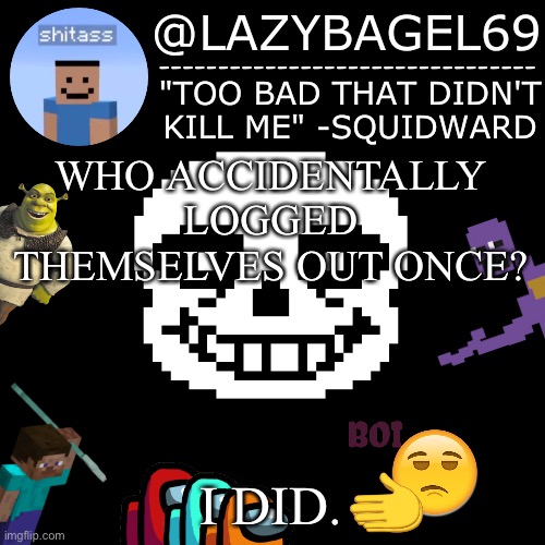 E | WHO ACCIDENTALLY LOGGED THEMSELVES OUT ONCE? I DID. | image tagged in announcement thing 5 | made w/ Imgflip meme maker