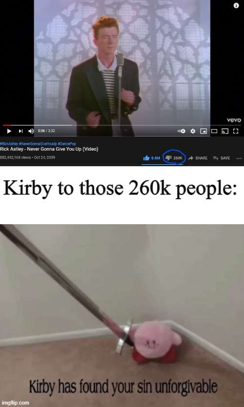 Kirby to those dislikers be like: | Kirby to those 260k people: | image tagged in kirby has found your sin unforgivable | made w/ Imgflip meme maker