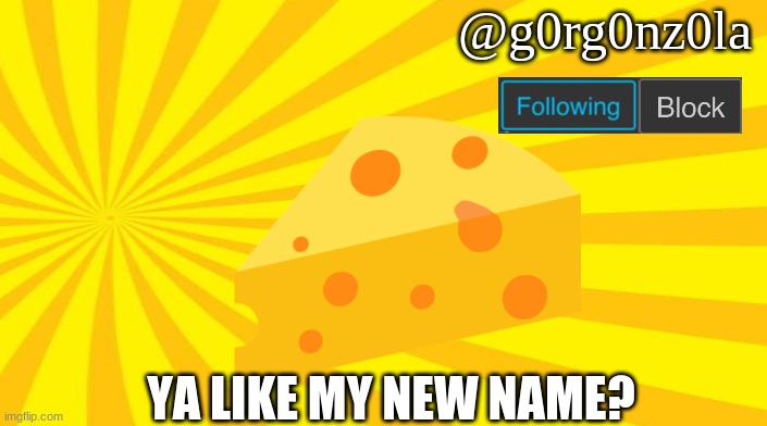 Name change! | @g0rg0nz0la; YA LIKE MY NEW NAME? | image tagged in g0rg0nz0la announcment template | made w/ Imgflip meme maker