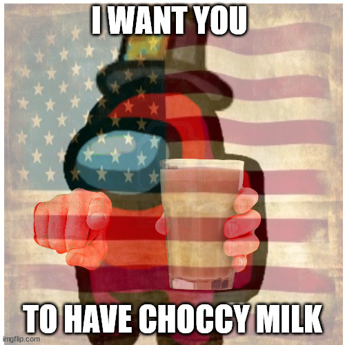 oh thanks choccy sam! | I WANT YOU; TO HAVE CHOCCY MILK | image tagged in choccy,among us,america | made w/ Imgflip meme maker