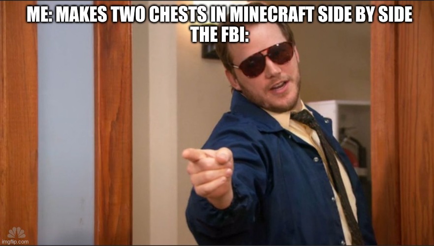 Burt Macklin Parks and Rec | ME: MAKES TWO CHESTS IN MINECRAFT SIDE BY SIDE
THE FBI: | image tagged in burt macklin parks and rec | made w/ Imgflip meme maker