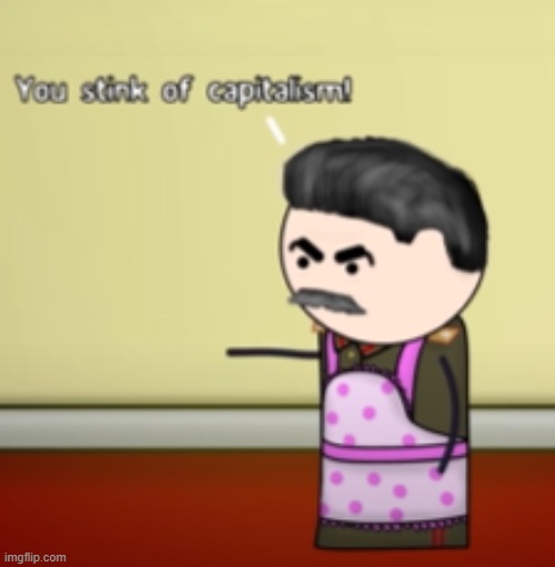 You stink of capitalism | image tagged in you stink of capitalism | made w/ Imgflip meme maker