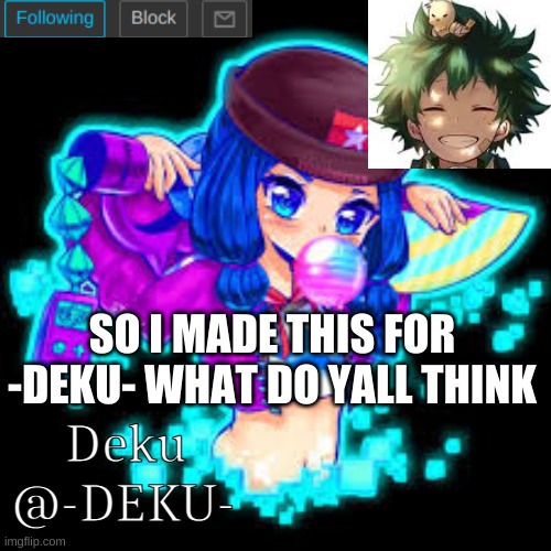 -Deku- | SO I MADE THIS FOR -DEKU- WHAT DO YALL THINK | image tagged in -deku- | made w/ Imgflip meme maker