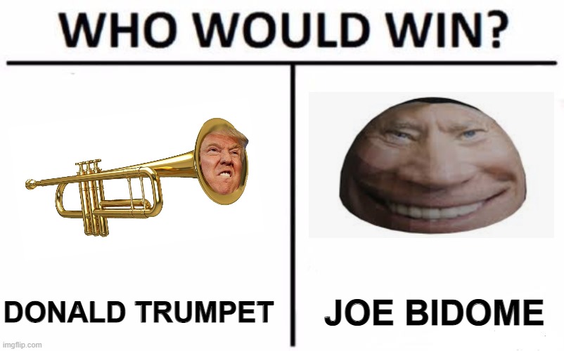 Donald Trumpet .v. Joe Bidome | DONALD TRUMPET; JOE BIDOME | image tagged in memes,who would win | made w/ Imgflip meme maker