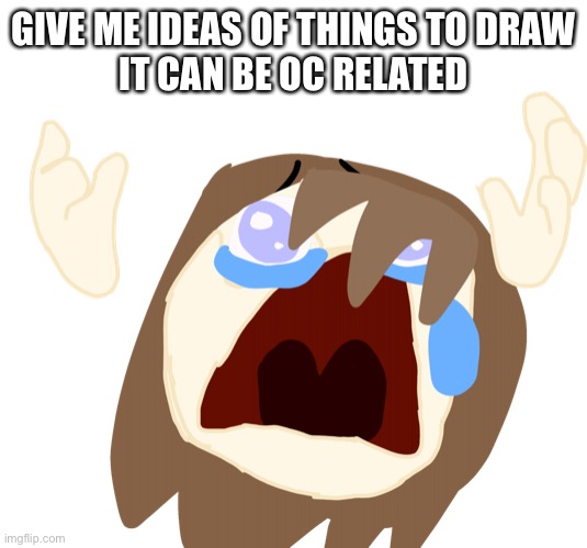 Sus | GIVE ME IDEAS OF THINGS TO DRAW
IT CAN BE OC RELATED | image tagged in fakie crying because she trash | made w/ Imgflip meme maker