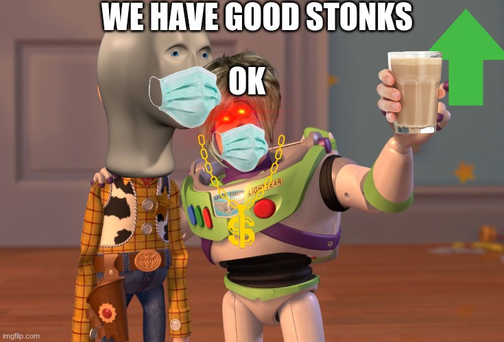 stonks | WE HAVE GOOD STONKS; OK | image tagged in memes,x x everywhere | made w/ Imgflip meme maker