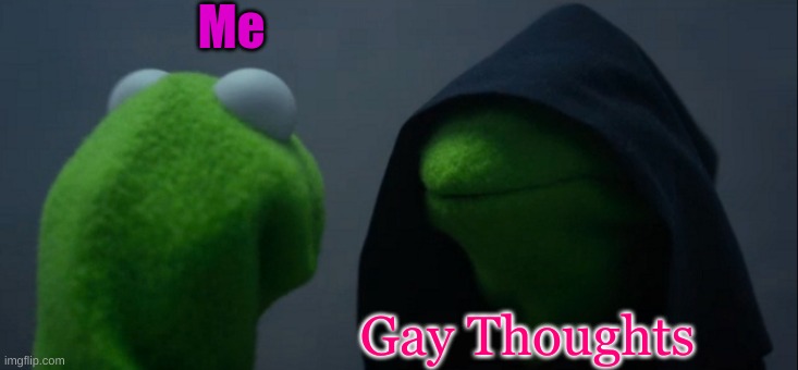 Evil Kermit | Me; Gay Thoughts | image tagged in memes,evil kermit,gay | made w/ Imgflip meme maker