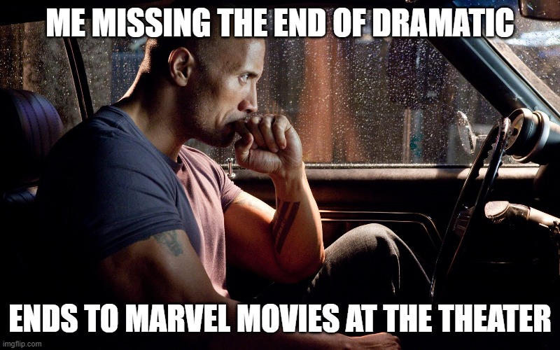 Missing Marvel Movies | ME MISSING THE END OF DRAMATIC; ENDS TO MARVEL MOVIES AT THE THEATER | image tagged in marvel,the rock driving,sad rock | made w/ Imgflip meme maker