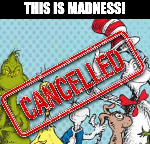 Dr. Seuss Cancelled by the left | THIS IS MADNESS! | image tagged in cancel culture | made w/ Imgflip meme maker