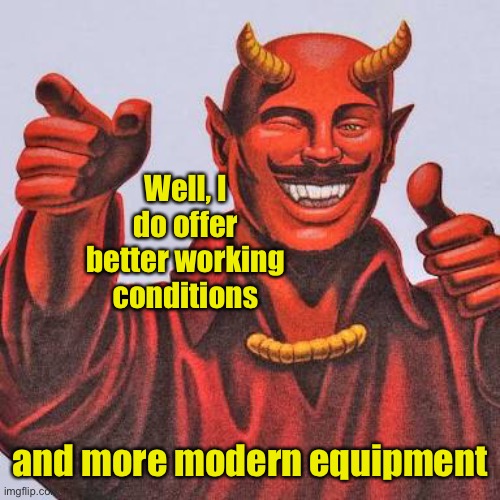 Buddy satan  | Well, I do offer better working conditions and more modern equipment | image tagged in buddy satan | made w/ Imgflip meme maker