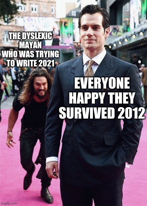 Aquaman Sneaking up on Superman | THE DYSLEXIC MAYAN WHO WAS TRYING TO WRITE 2021; EVERYONE HAPPY THEY SURVIVED 2012 | image tagged in aquaman sneaking up on superman | made w/ Imgflip meme maker