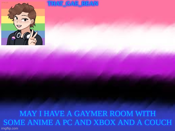 that_one_gae_beans announcement template | THAT_GAE_BEAN; MAY I HAVE A GAYMER ROOM WITH SOME ANIME A PC AND XBOX AND A COUCH | image tagged in that_one_gae_beans announcement template | made w/ Imgflip meme maker