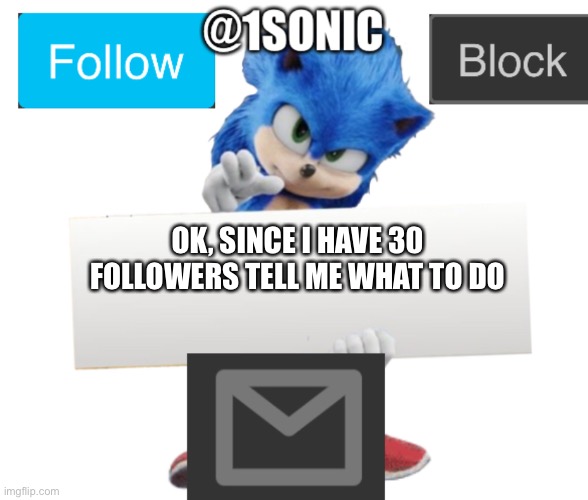 ITS MINE! | OK, SINCE I HAVE 30 FOLLOWERS TELL ME WHAT TO DO | image tagged in its mine | made w/ Imgflip meme maker