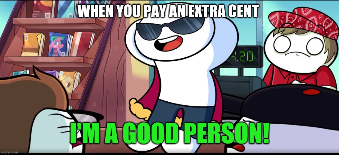 hehe | WHEN YOU PAY AN EXTRA CENT | image tagged in i'm a good person,lol | made w/ Imgflip meme maker