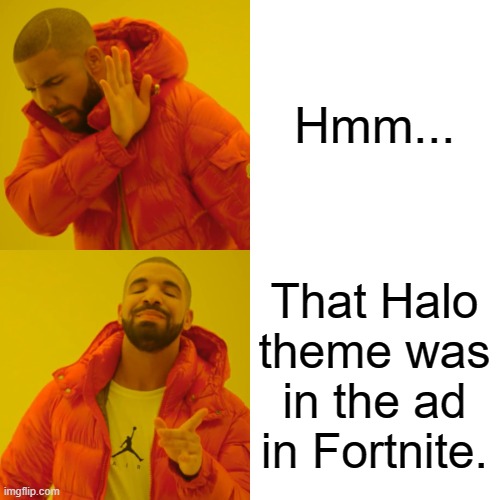 Drake Hotline Bling Meme | Hmm... That Halo theme was in the ad in Fortnite. | image tagged in memes,drake hotline bling | made w/ Imgflip meme maker