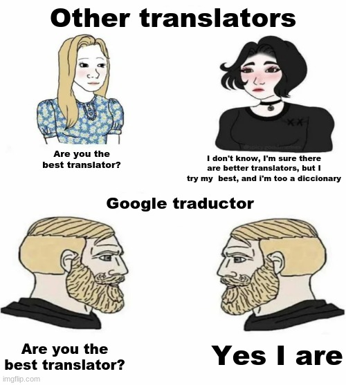 YES I ARE | Other translators; I don't know, I'm sure there are better translators, but I try my  best, and i'm too a diccionary; Are you the best translator? Google traductor; Yes I are; Are you the best translator? | image tagged in boys vs girls,google translate | made w/ Imgflip meme maker