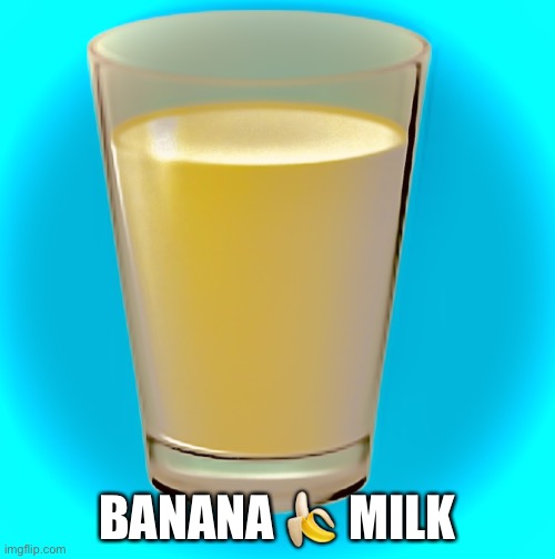 banana milk | BANANA 🍌 MILK | image tagged in banana milk | made w/ Imgflip meme maker