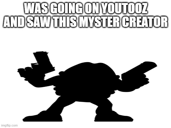 do u know who that is | WAS GOING ON YOUTOOZ AND SAW THIS MYSTER CREATOR | image tagged in bad meme | made w/ Imgflip meme maker