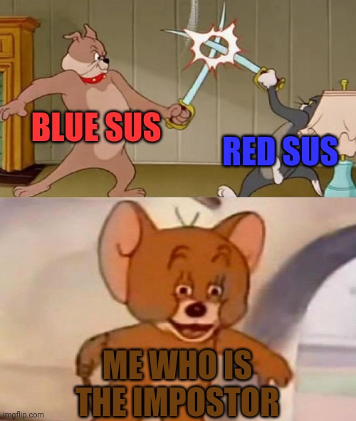 Jerry's the impostor | BLUE SUS; RED SUS; ME WHO IS THE IMPOSTOR | image tagged in tom and jerry swordfight | made w/ Imgflip meme maker