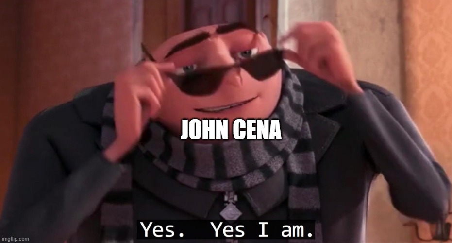 Gru yes, yes i am. | JOHN CENA | image tagged in gru yes yes i am | made w/ Imgflip meme maker