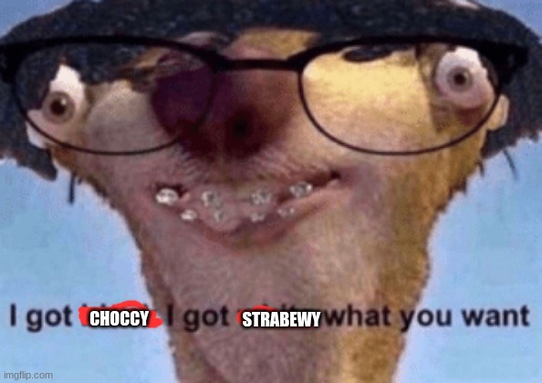 CHOCCY MILK GANG! | STRABEWY; CHOCCY | image tagged in i got black i got white what ya want | made w/ Imgflip meme maker