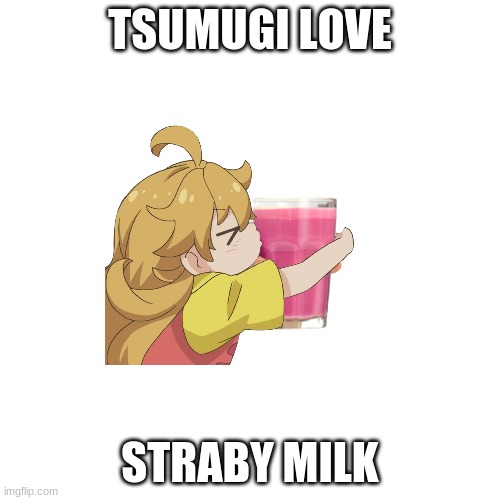 SHE LIKES IT??? | TSUMUGI LOVE; STRABY MILK | image tagged in anime,sweet | made w/ Imgflip meme maker
