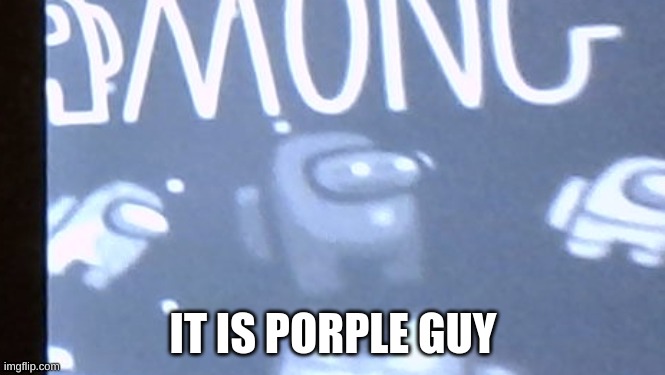 IT IS PORPLE GUY | made w/ Imgflip meme maker