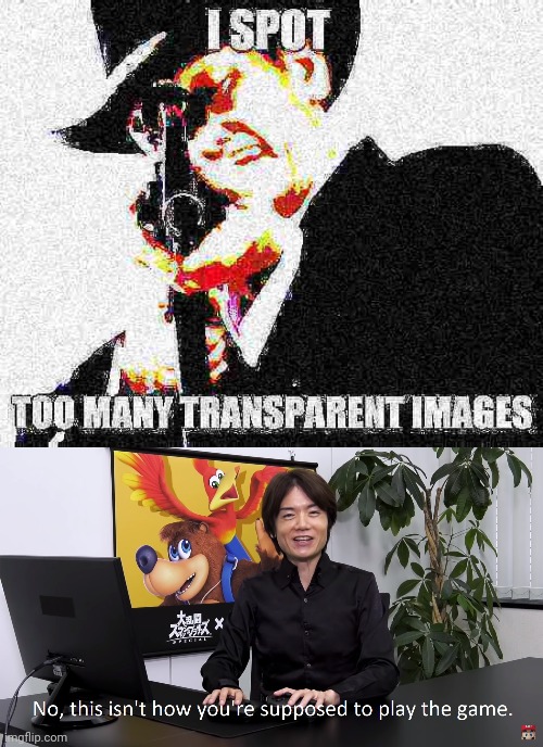 image tagged in i spot too many transparent images,this isn't how you're supposed to play the game | made w/ Imgflip meme maker