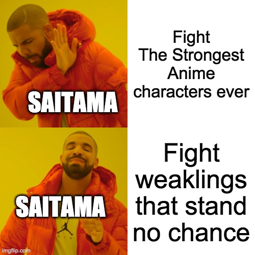 Drake Hotline Bling | Fight The Strongest Anime characters ever; SAITAMA; Fight weaklings that stand no chance; SAITAMA | image tagged in memes,drake hotline bling | made w/ Imgflip meme maker