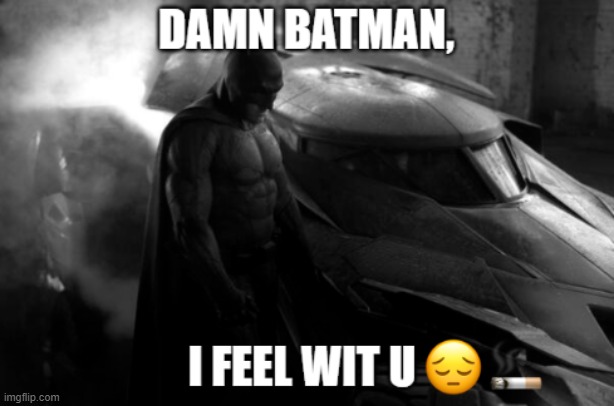 feeling this on another level rn... | image tagged in sad,batman | made w/ Imgflip meme maker